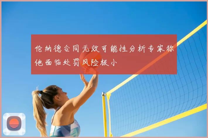 伦纳德合同无效可能性分析专家称他面临处罚风险极小