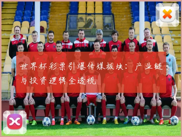 世界杯彩票引爆传媒板块:产业链与投资逻辑全透视