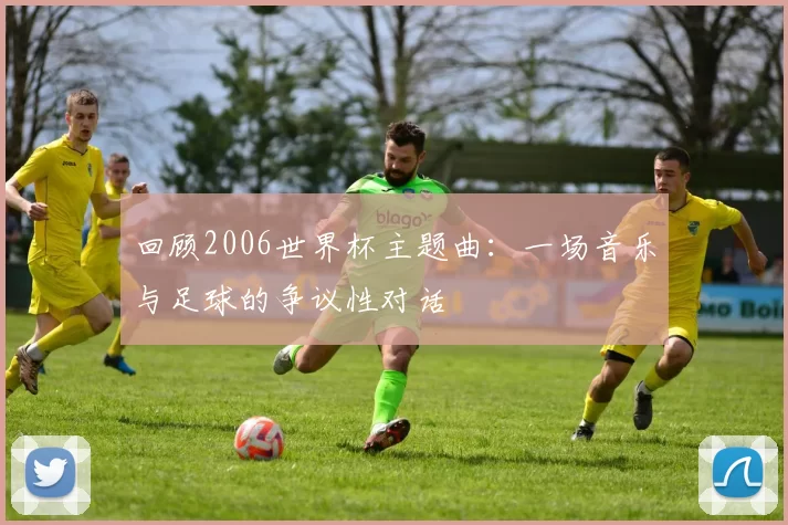 回顾2006世界杯主题曲：一场音乐与足球的争议性对话