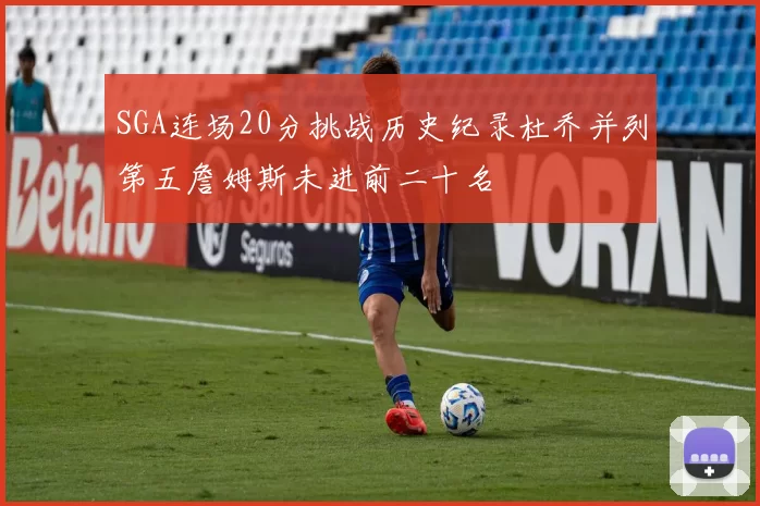 SGA连场20分挑战历史纪录杜乔并列第五詹姆斯未进前二十名