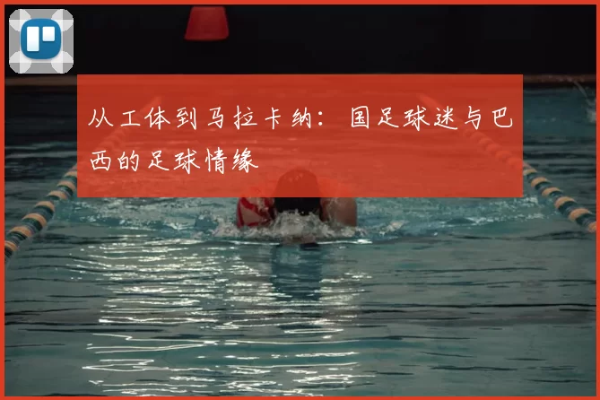 从工体到马拉卡纳：国足球迷与巴西的足球情缘