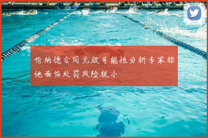 伦纳德合同无效可能性分析专家称他面临处罚风险极小
