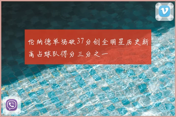 伦纳德单场砍37分创全明星历史新高占球队得分三分之一