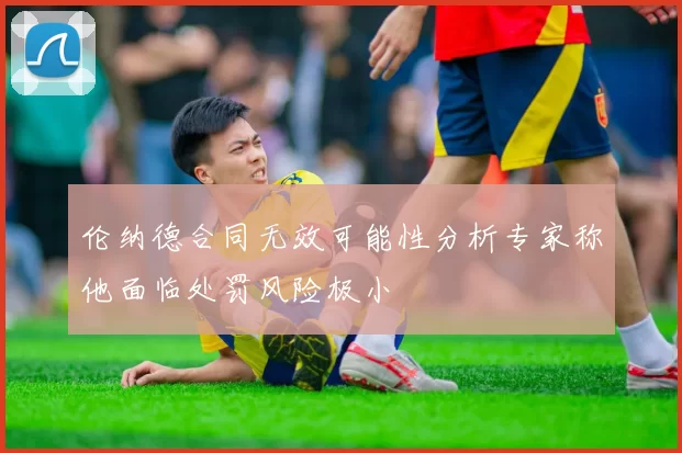 伦纳德合同无效可能性分析专家称他面临处罚风险极小