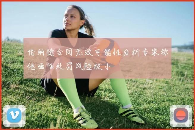 伦纳德合同无效可能性分析专家称他面临处罚风险极小