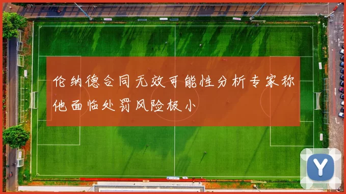 伦纳德合同无效可能性分析专家称他面临处罚风险极小