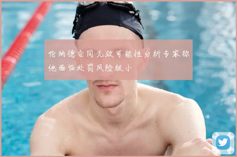 伦纳德合同无效可能性分析专家称他面临处罚风险极小