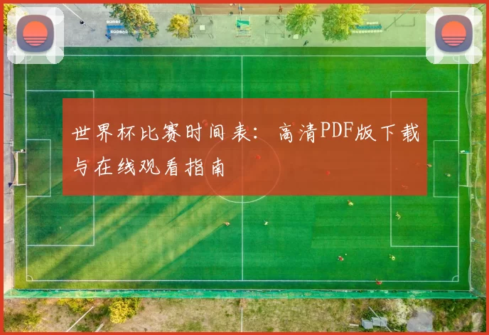 世界杯比赛时间表：高清PDF版下载与在线观看指南