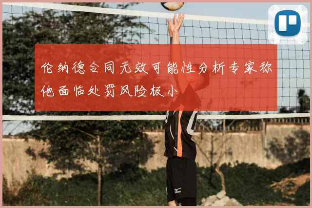 伦纳德合同无效可能性分析专家称他面临处罚风险极小