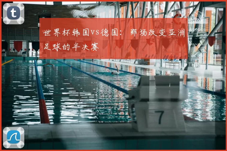 世界杯韩国vs德国:那场改变亚洲足球的半决赛