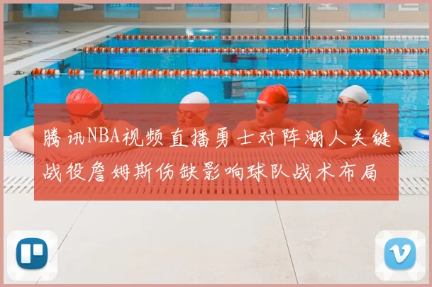 腾讯NBA视频直播勇士对阵湖人关键战役詹姆斯伤缺影响球队战术布局