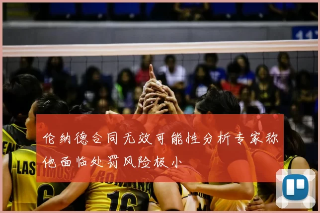 伦纳德合同无效可能性分析专家称他面临处罚风险极小