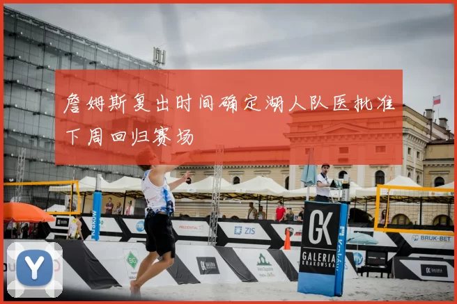 詹姆斯复出时间确定湖人队医批准下周回归赛场