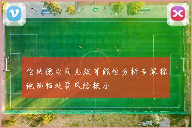 伦纳德合同无效可能性分析专家称他面临处罚风险极小